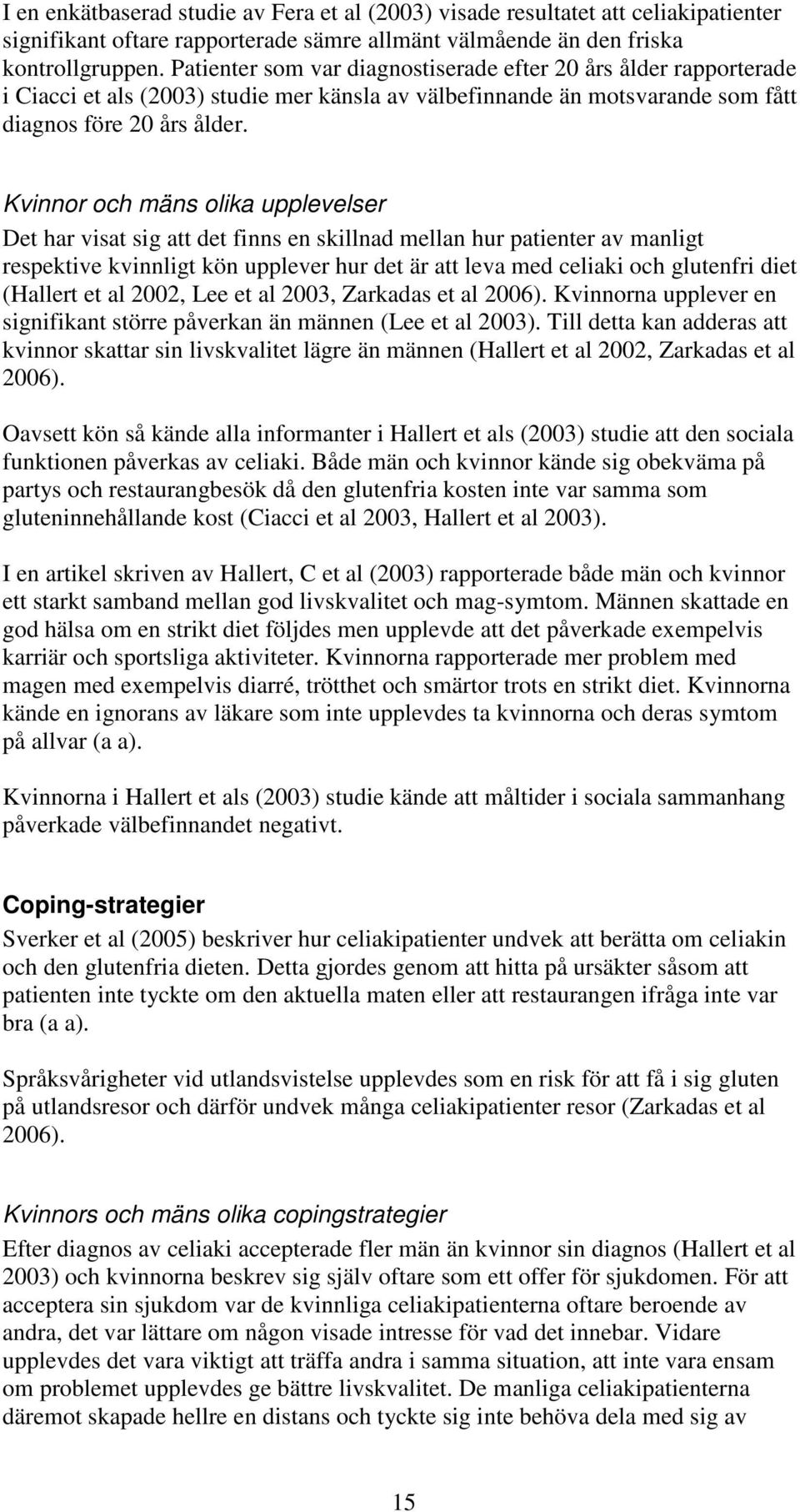 Kvinnor och mäns olika upplevelser Det har visat sig att det finns en skillnad mellan hur patienter av manligt respektive kvinnligt kön upplever hur det är att leva med celiaki och glutenfri diet