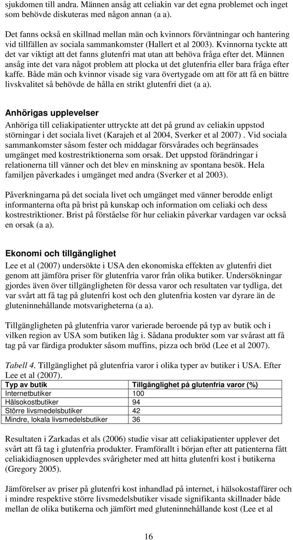 Kvinnorna tyckte att det var viktigt att det fanns glutenfri mat utan att behöva fråga efter det. Männen ansåg inte det vara något problem att plocka ut det glutenfria eller bara fråga efter kaffe.