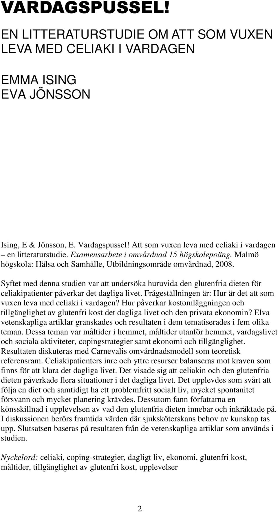 Syftet med denna studien var att undersöka huruvida den glutenfria dieten för celiakipatienter påverkar det dagliga livet. Frågeställningen är: Hur är det att som vuxen leva med celiaki i vardagen?