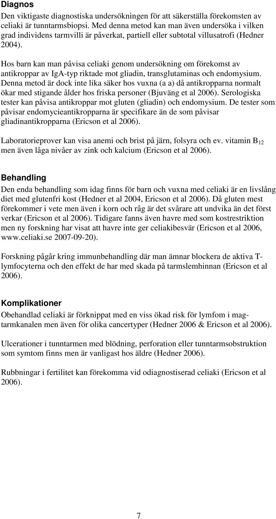 Hos barn kan man påvisa celiaki genom undersökning om förekomst av antikroppar av IgA-typ riktade mot gliadin, transglutaminas och endomysium.