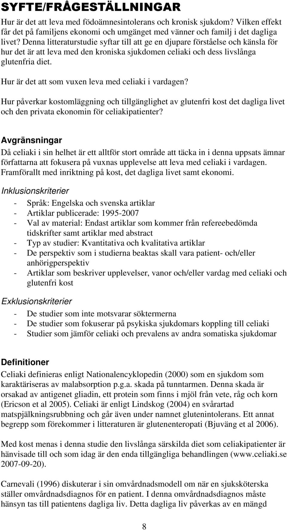 Hur är det att som vuxen leva med celiaki i vardagen? Hur påverkar kostomläggning och tillgänglighet av glutenfri kost det dagliga livet och den privata ekonomin för celiakipatienter?