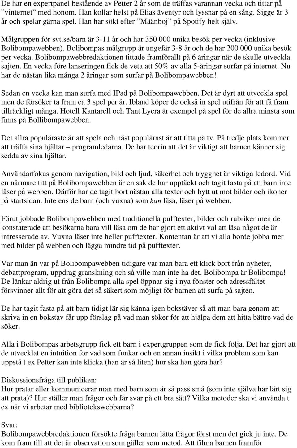 Bolibompas målgrupp är ungefär 3-8 år och de har 200 000 unika besök per vecka. Bolibompawebbredaktionen tittade framförallt på 6 åringar när de skulle utveckla sajten.