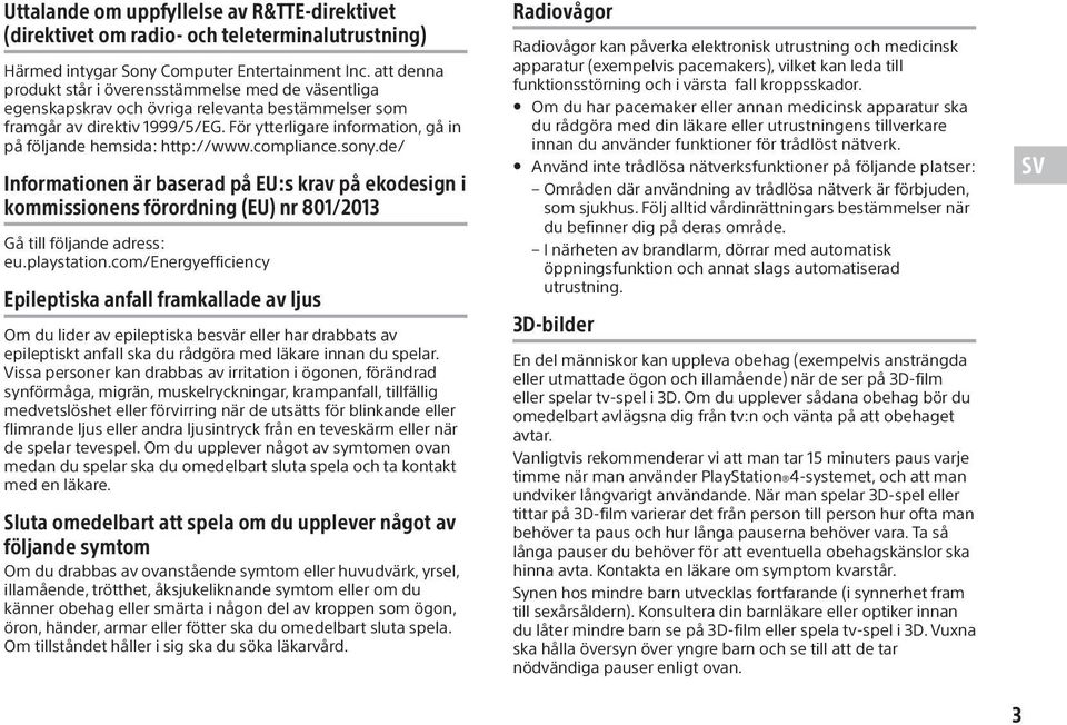 För ytterligare information, gå in på följande hemsida: http://www.compliance.sony.