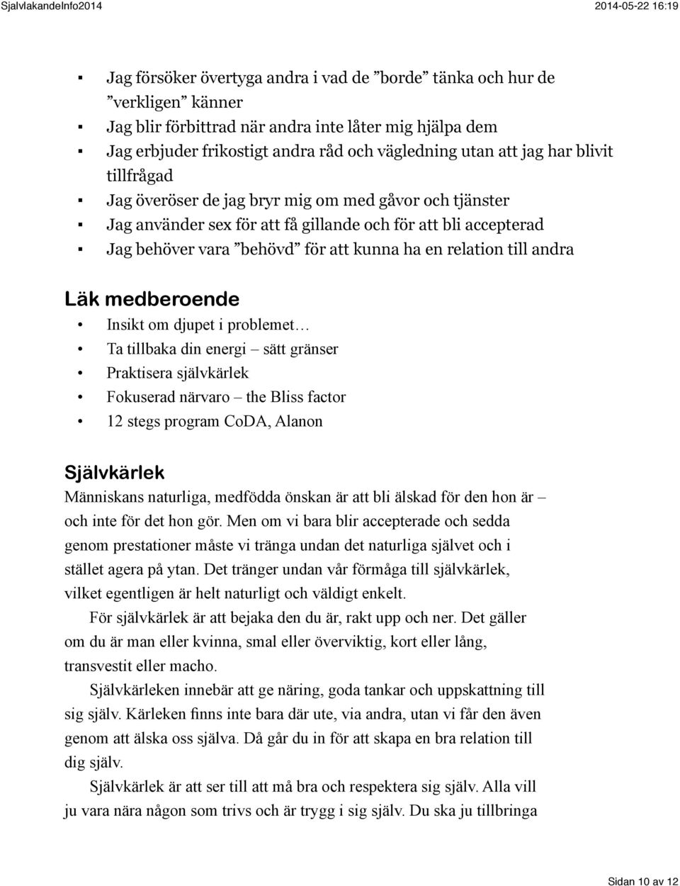 andra Läk medberoende Insikt om djupet i problemet Ta tillbaka din energi sätt gränser Praktisera självkärlek Fokuserad närvaro the Bliss factor 12 stegs program CoDA, Alanon Självkärlek Människans