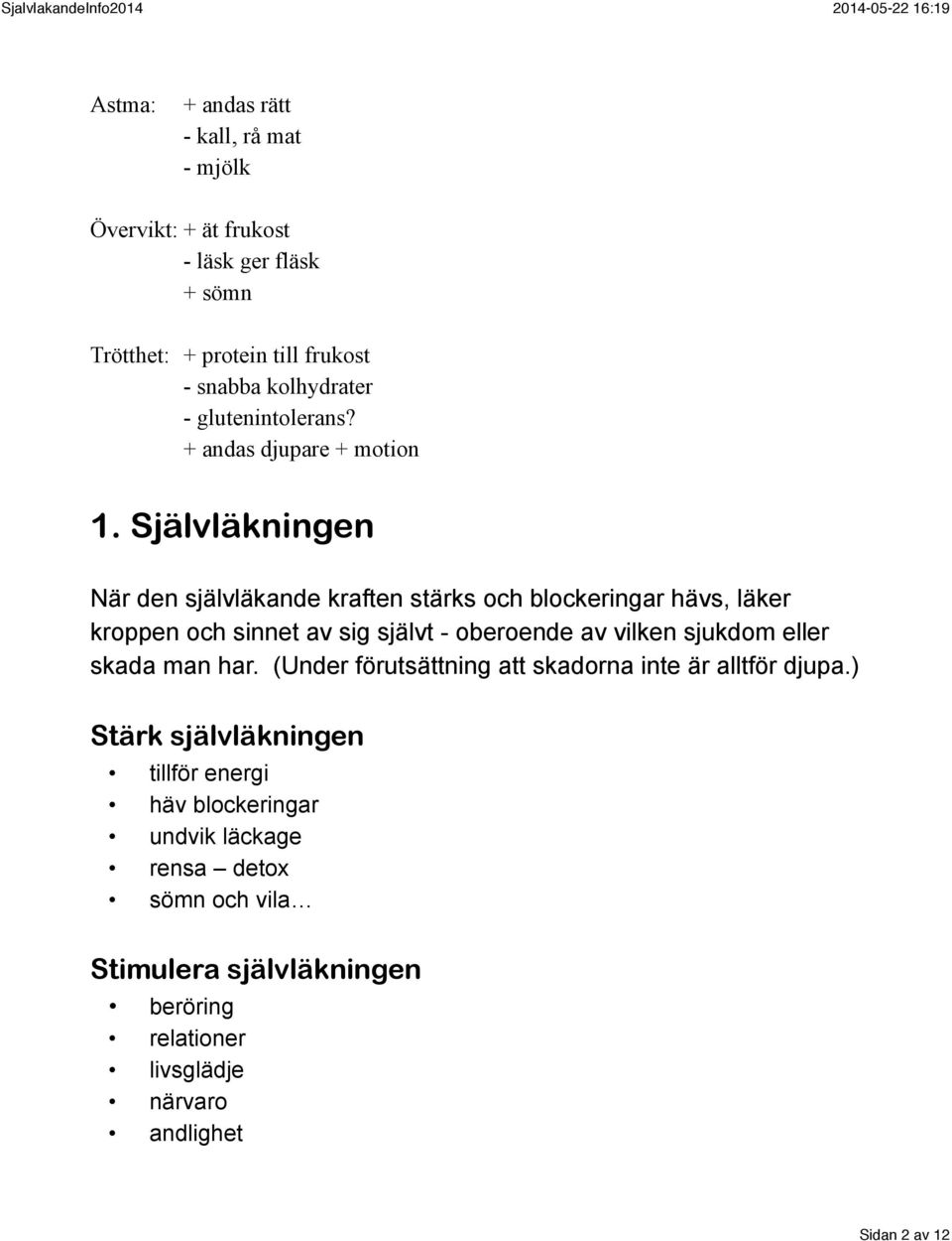 Självläkningen När den självläkande kraften stärks och blockeringar hävs, läker kroppen och sinnet av sig självt - oberoende av vilken sjukdom eller