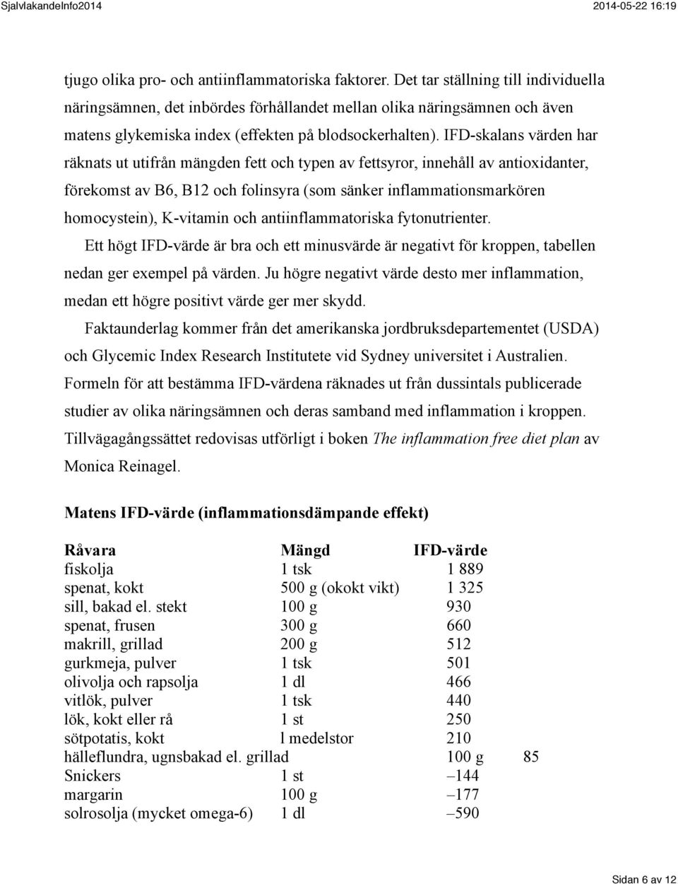 IFD-skalans värden har räknats ut utifrån mängden fett och typen av fettsyror, innehåll av antioxidanter, förekomst av B6, B12 och folinsyra (som sänker inflammationsmarkören homocystein), K-vitamin