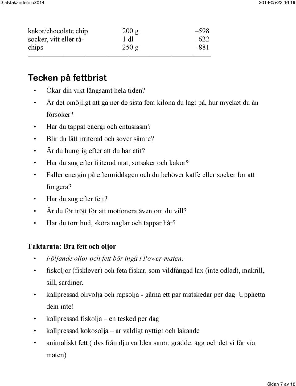 Har du sug efter friterad mat, sötsaker och kakor? Faller energin på eftermiddagen och du behöver kaffe eller socker för att fungera? Har du sug efter fett?