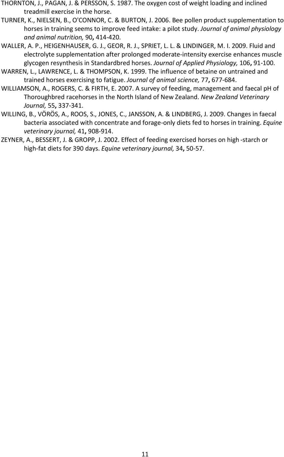 J., SPRIET, L. L. & LINDINGER, M. I. 2009. Fluid and electrolyte supplementation after prolonged moderate-intensity exercise enhances muscle glycogen resynthesis in Standardbred horses.