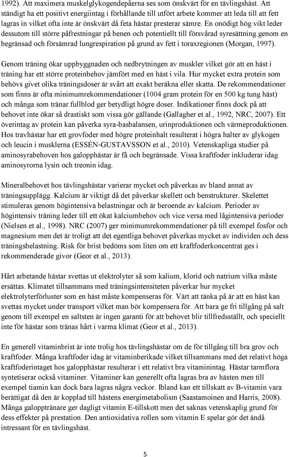 En onödigt hög vikt leder dessutom till större påfrestningar på benen och potentiellt till försvårad syresättning genom en begränsad och försämrad lungrespiration på grund av fett i toraxregionen