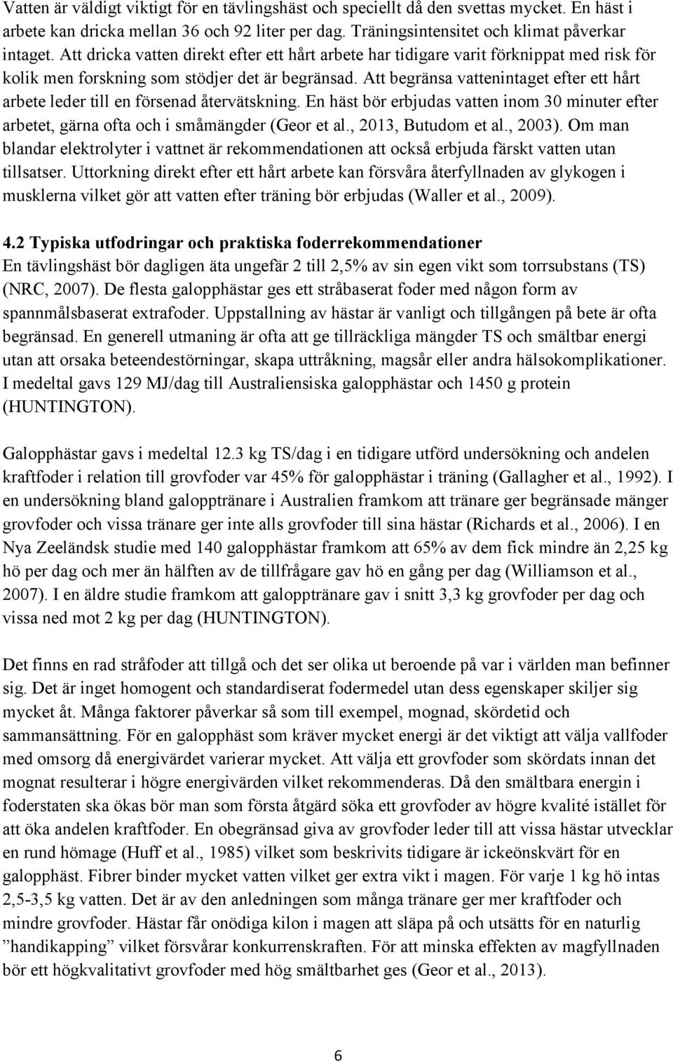 Att begränsa vattenintaget efter ett hårt arbete leder till en försenad återvätskning. En häst bör erbjudas vatten inom 30 minuter efter arbetet, gärna ofta och i småmängder (Geor et al.