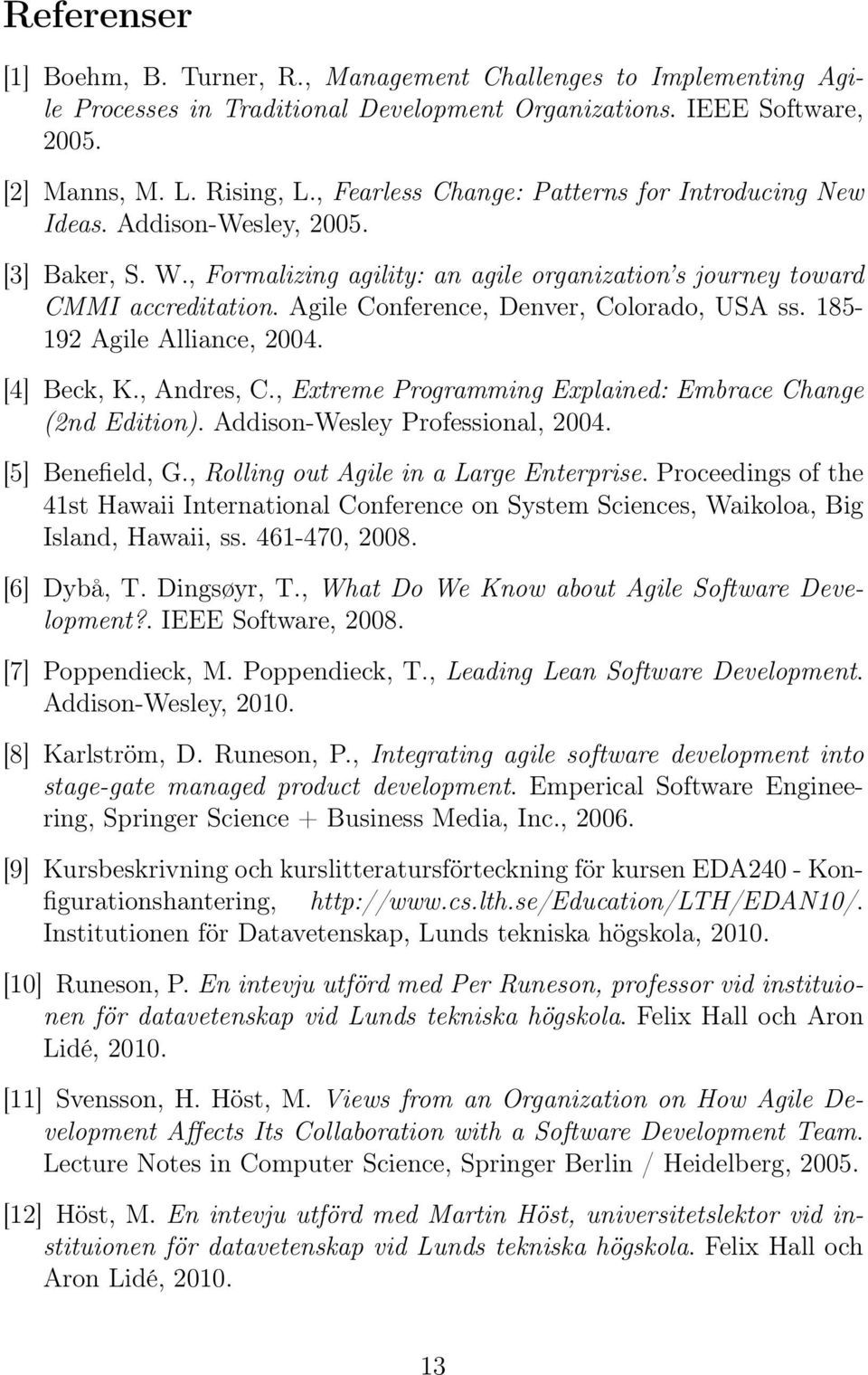 Agile Conference, Denver, Colorado, USA ss. 185-192 Agile Alliance, 2004. [4] Beck, K., Andres, C., Extreme Programming Explained: Embrace Change (2nd Edition). Addison-Wesley Professional, 2004.