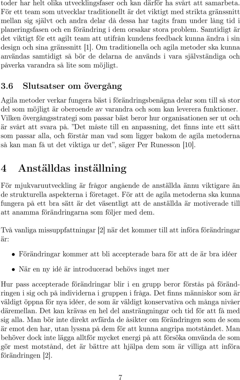 orsakar stora problem. Samtidigt är det viktigt för ett agilt team att utifrån kundens feedback kunna ändra i sin design och sina gränssnitt [1].