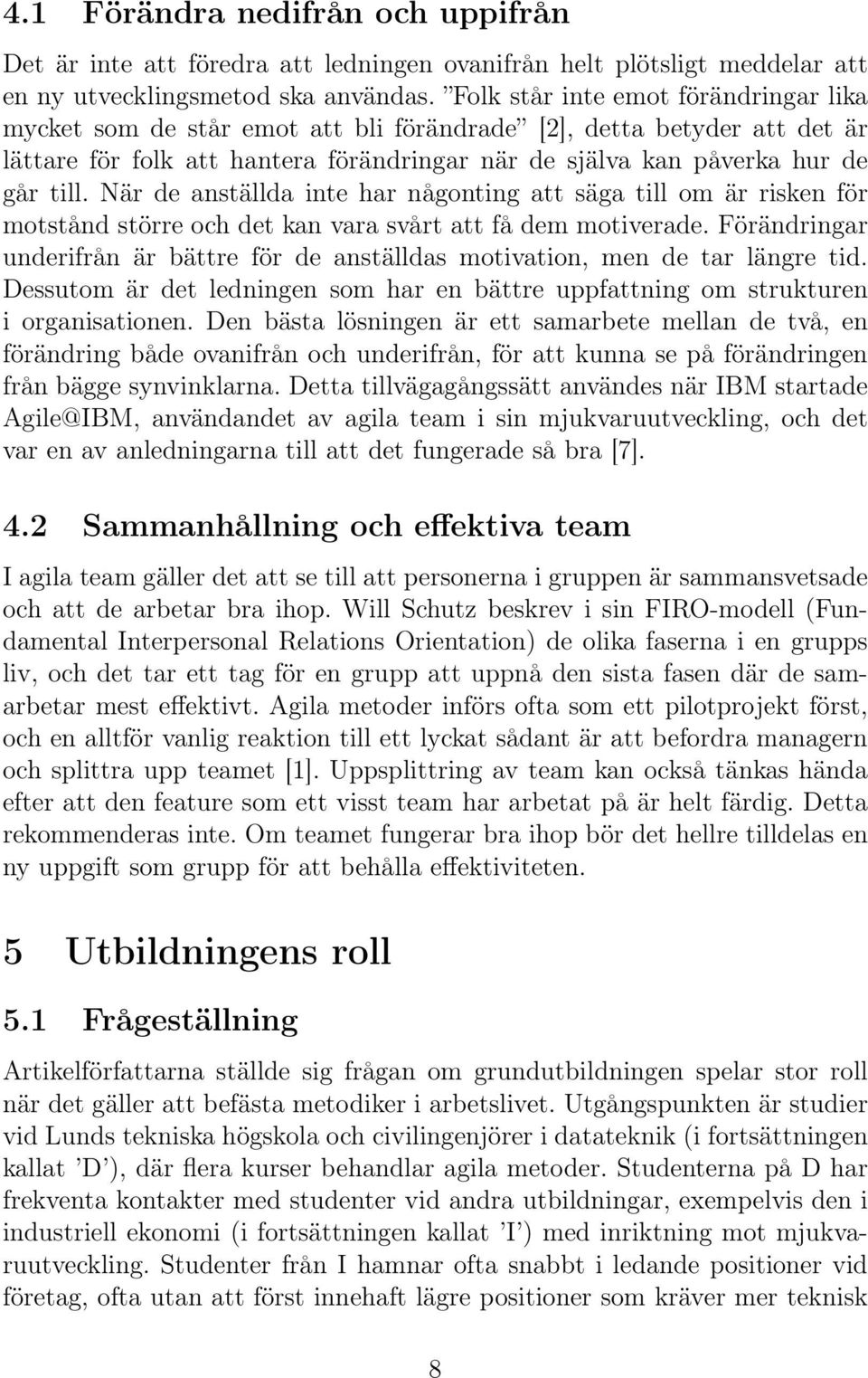 När de anställda inte har någonting att säga till om är risken för motstånd större och det kan vara svårt att få dem motiverade.