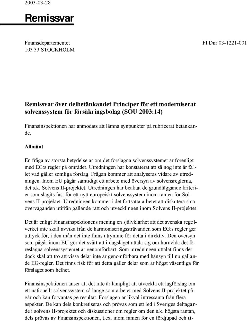 Utredningen har konstaterat att så nog inte är fallet vad gäller somliga förslag. Frågan kommer att analyseras vidare av utredningen.