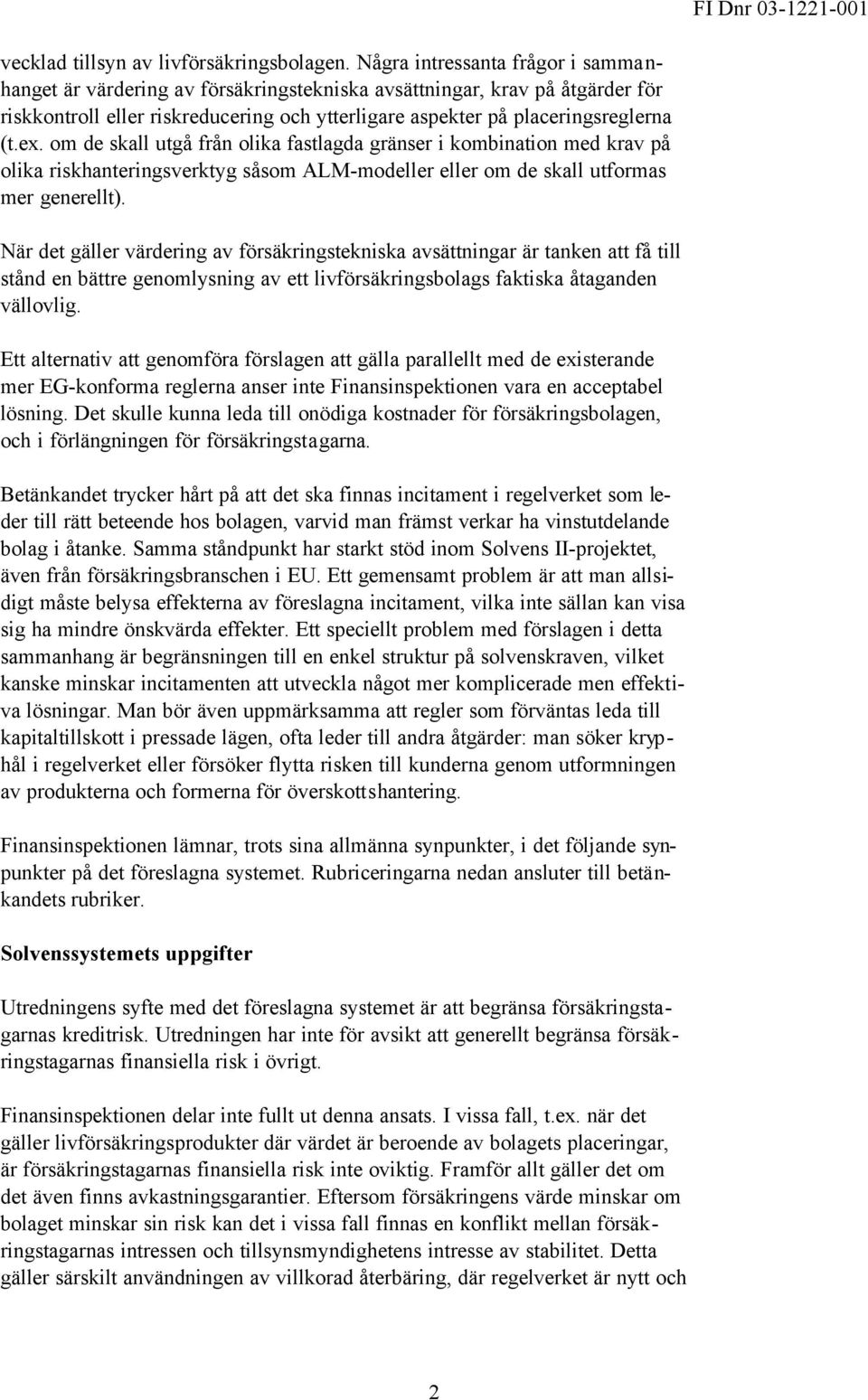 om de skall utgå från olika fastlagda gränser i kombination med krav på olika riskhanteringsverktyg såsom ALM-modeller eller om de skall utformas mer generellt).