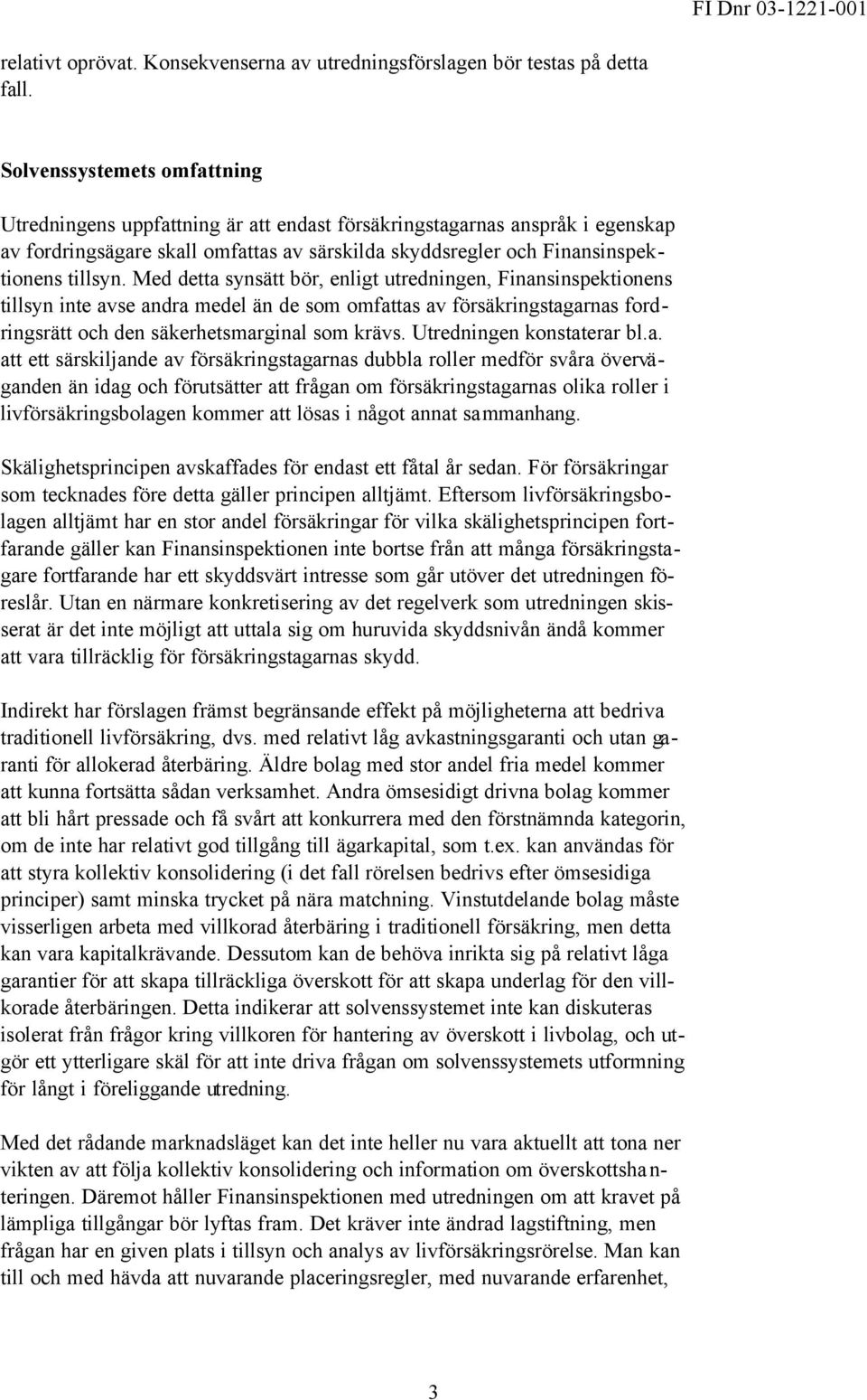 Med detta synsätt bör, enligt utredningen, Finansinspektionens tillsyn inte avse andra medel än de som omfattas av försäkringstagarnas fordringsrätt och den säkerhetsmarginal som krävs.