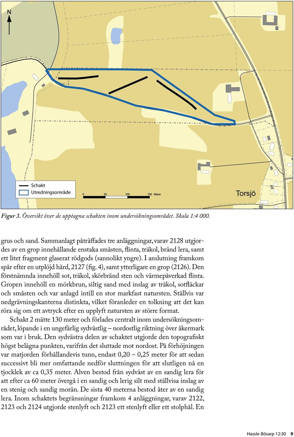 I anslutning framkom spår efter en utplöjd härd, 2127 (fig. 4), samt ytterligare en grop (2126). Den förstnämnda innehöll sot, träkol, skörbränd sten och värmepåverkad flinta.