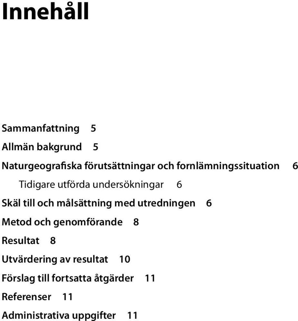 målsättning med utredningen 6 Metod och genomförande 8 Resultat 8 Utvärdering av