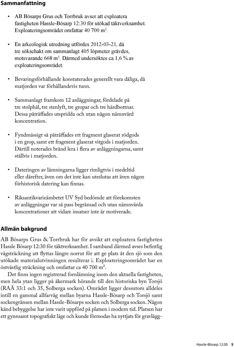 Bevaringsförhållande konstaterades generellt vara dåliga, då matjorden var förhållandevis tunn.