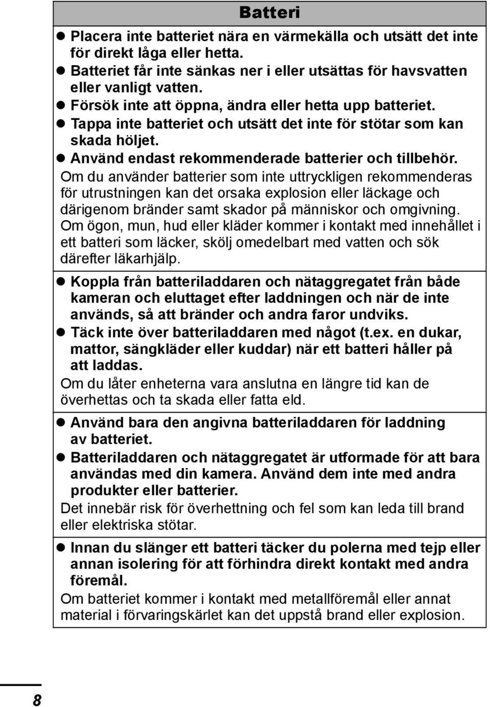 Om du använder batterier som inte uttryckligen rekommenderas för utrustningen kan det orsaka explosion eller läckage och därigenom bränder samt skador på människor och omgivning.