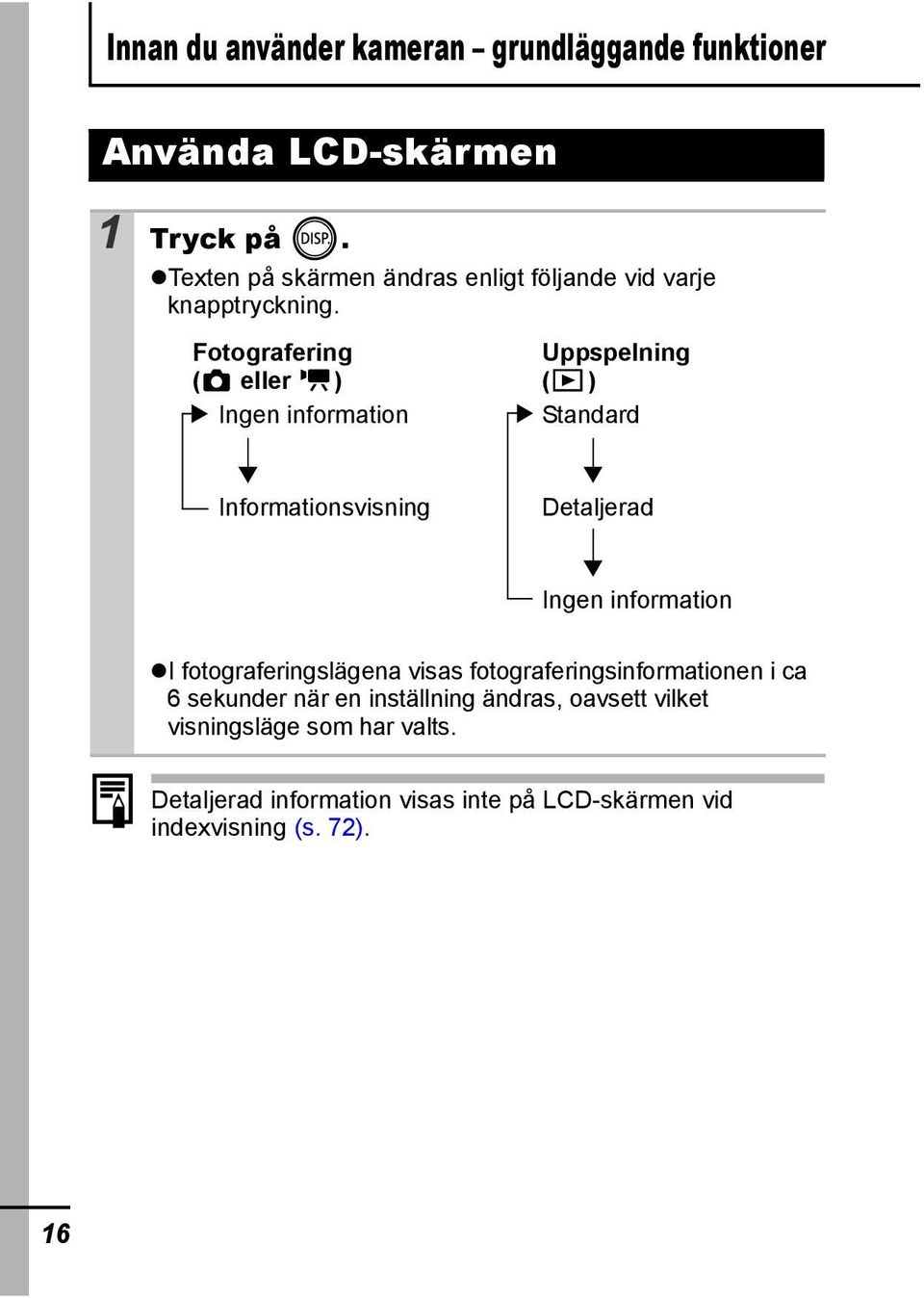 Fotografering Uppspelning ( eller ) ( ) Ingen information Standard Informationsvisning Detaljerad Ingen information I