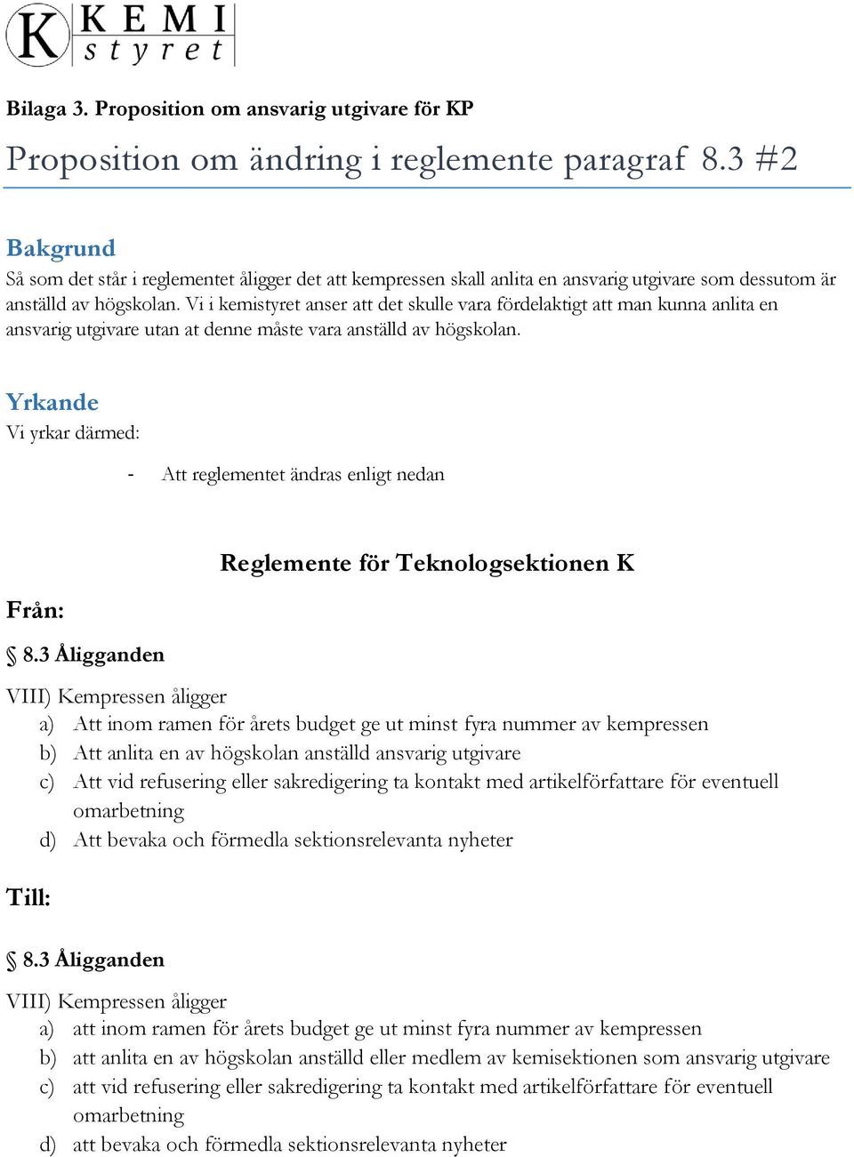 Vi i kemistyret anser att det skulle vara fördelaktigt att man kunna anlita en ansvarig utgivare utan at denne måste vara anställd av högskolan.