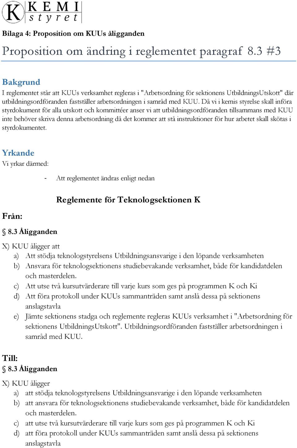 Då vi i kemis styrelse skall införa styrdokument för alla utskott och kommittéer anser vi att utbildningsordföranden tillsammans med KUU inte behöver skriva denna arbetsordning då det kommer att stå