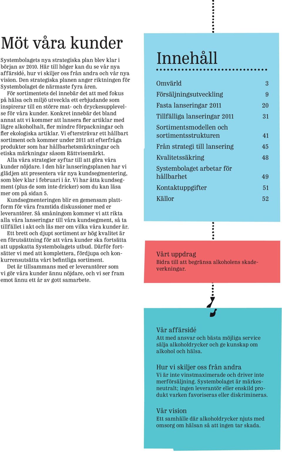 För sortimentets del innebär det att med fokus på hälsa och miljö utveckla ett erbjudande som inspirerar till en större mat- och dryckesupplevelse för våra kunder.