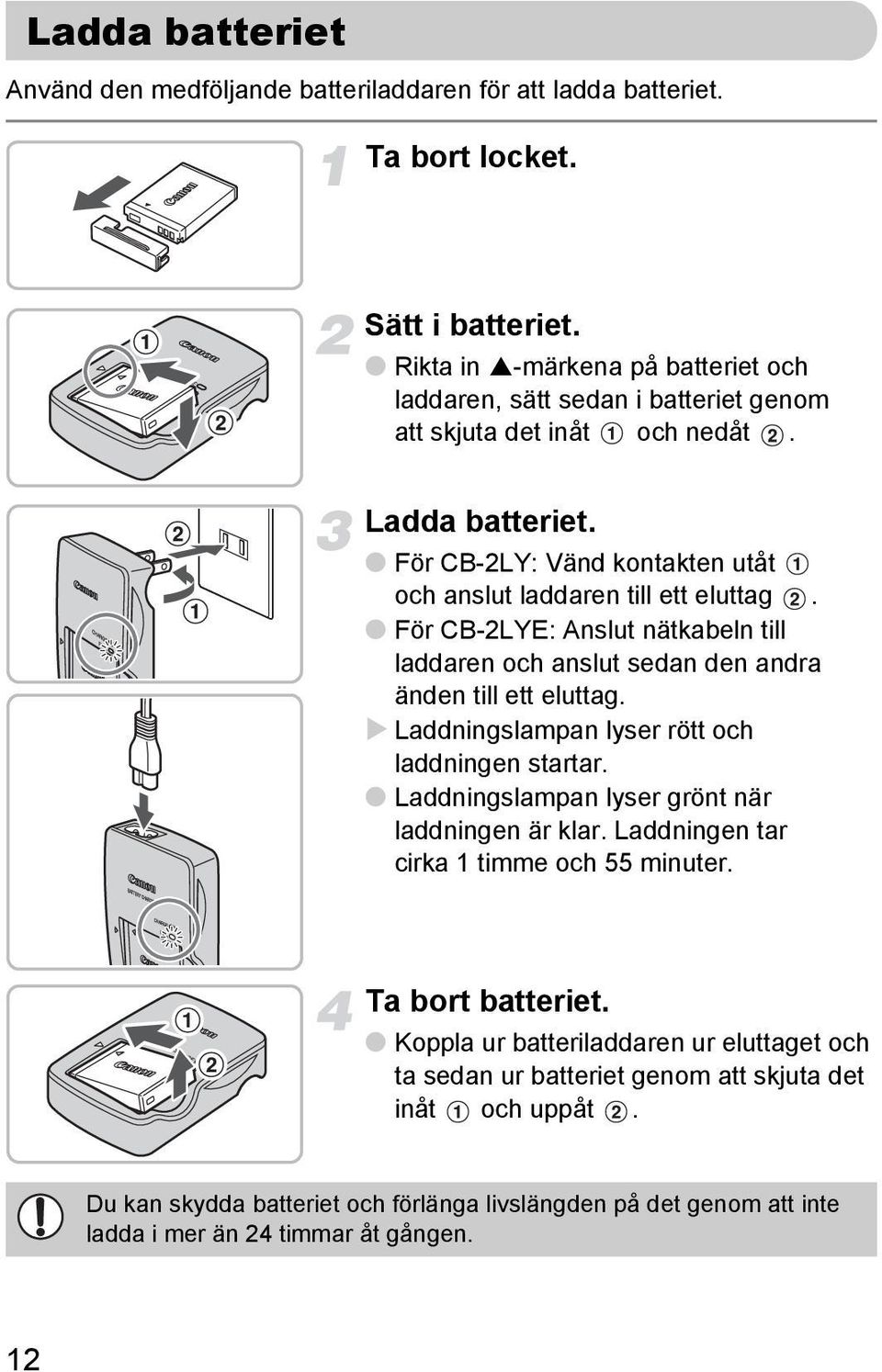 För CB-2LYE: Anslut nätkabeln till laddaren och anslut sedan den andra änden till ett eluttag. Laddningslampan lyser rött och laddningen startar.