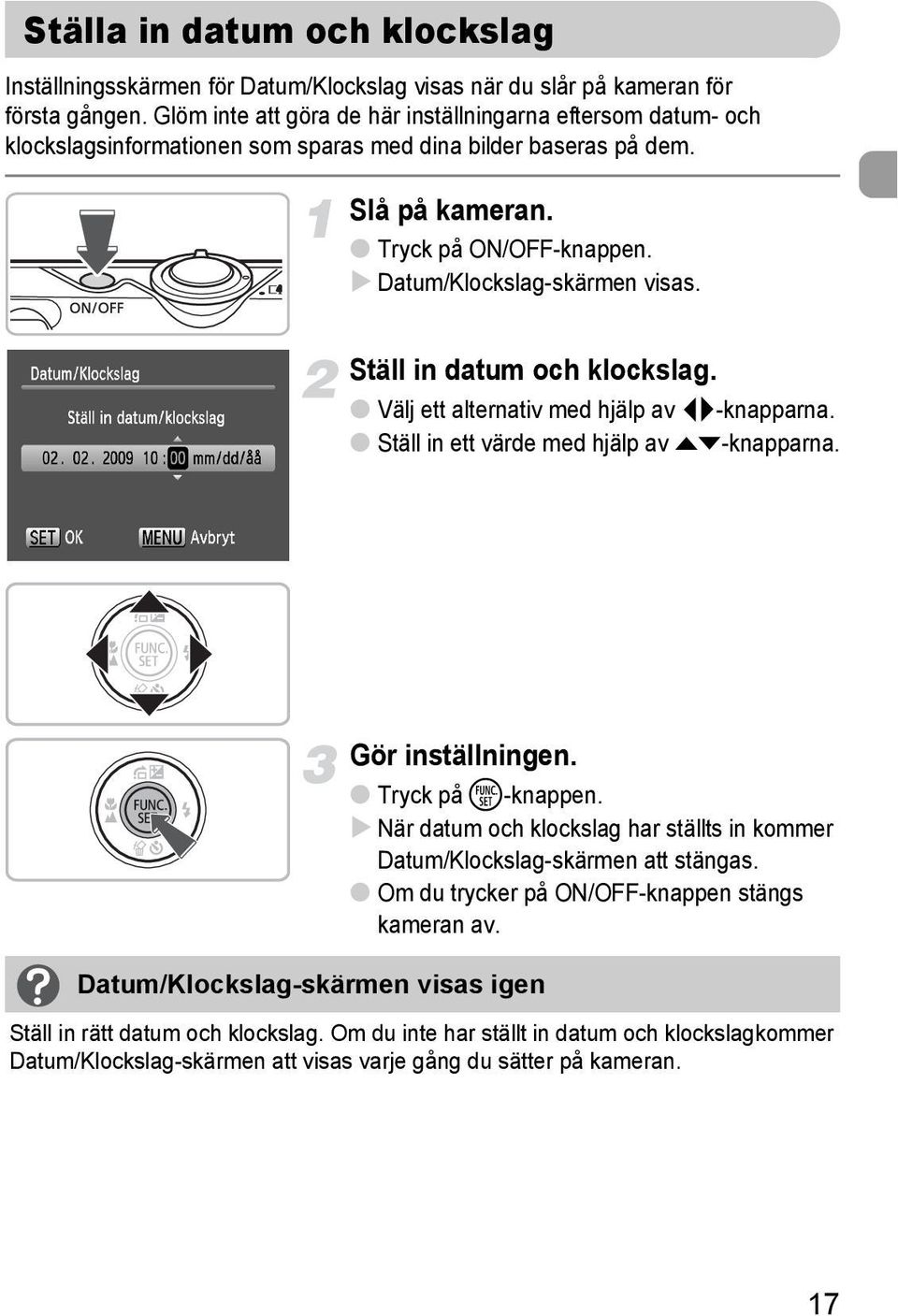 Ställ in datum och klockslag. Välj ett alternativ med hjälp av qr-knapparna. Ställ in ett värde med hjälp av op-knapparna. Datum/Klockslag-skärmen visas igen Gör inställningen. Tryck på m-knappen.