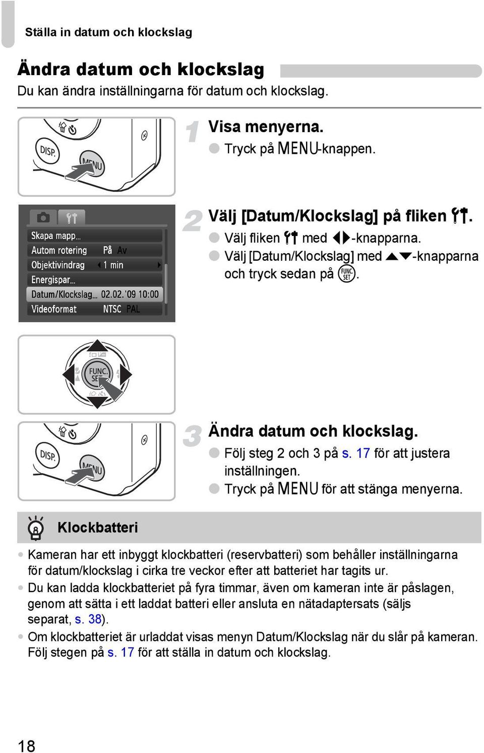 Tryck på n för att stänga menyerna. Kameran har ett inbyggt klockbatteri (reservbatteri) som behåller inställningarna för datum/klockslag i cirka tre veckor efter att batteriet har tagits ur.