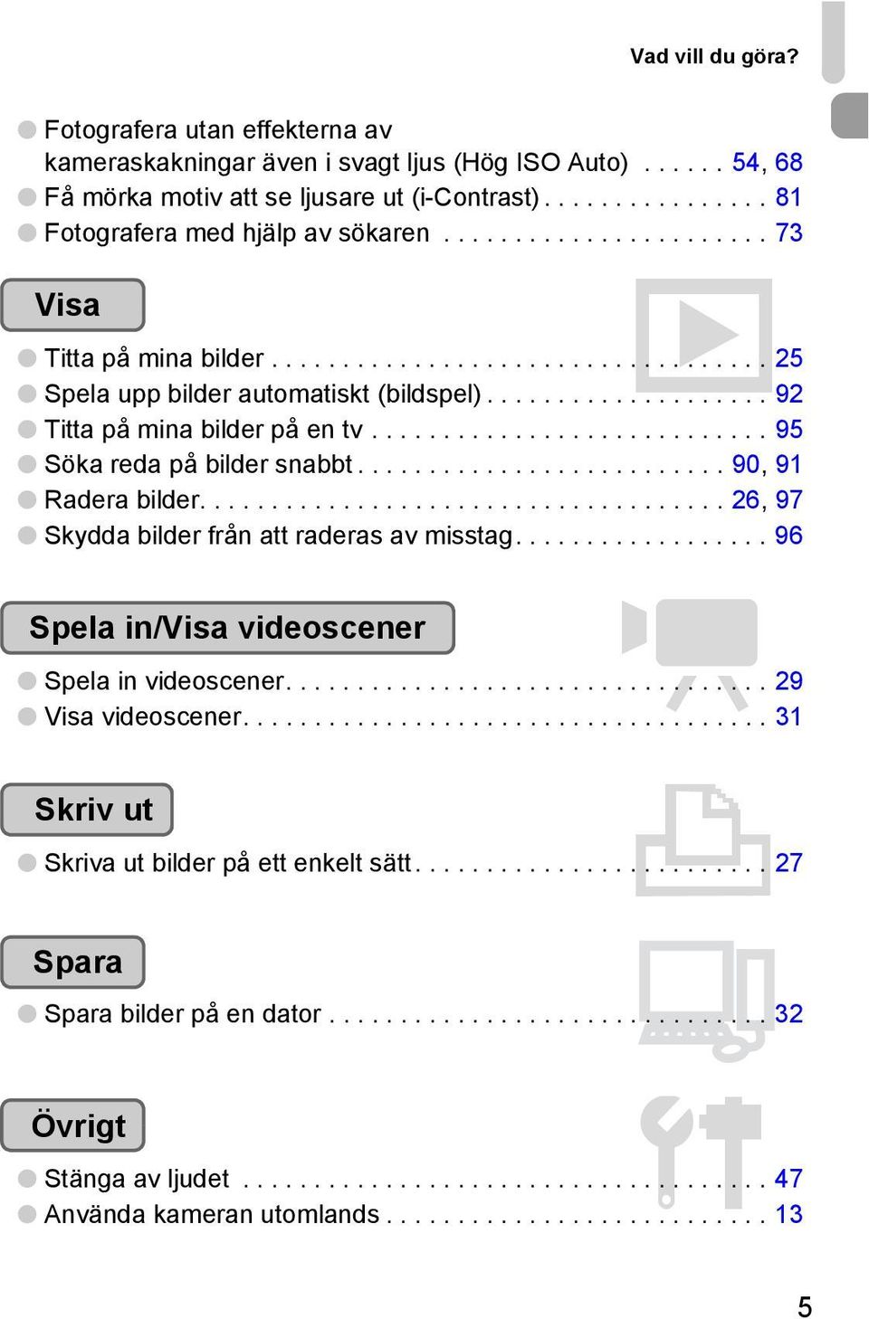 ........................... 95 Söka reda på bilder snabbt.......................... 90, 91 Radera bilder..................................... 26, 97 Skydda bilder från att raderas av misstag.