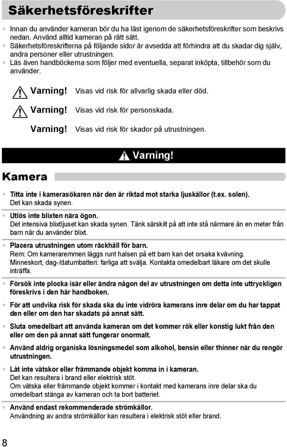 Läs även handböckerna som följer med eventuella, separat inköpta, tillbehör som du använder. Varning! Varning! Varning! Visas vid risk för allvarlig skada eller död. Visas vid risk för personskada.