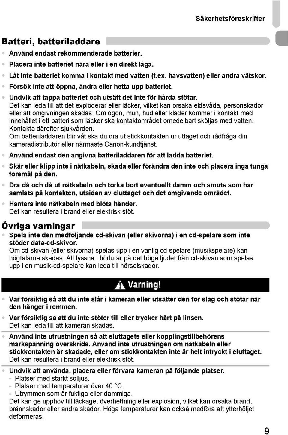 Det kan leda till att det exploderar eller läcker, vilket kan orsaka eldsvåda, personskador eller att omgivningen skadas.