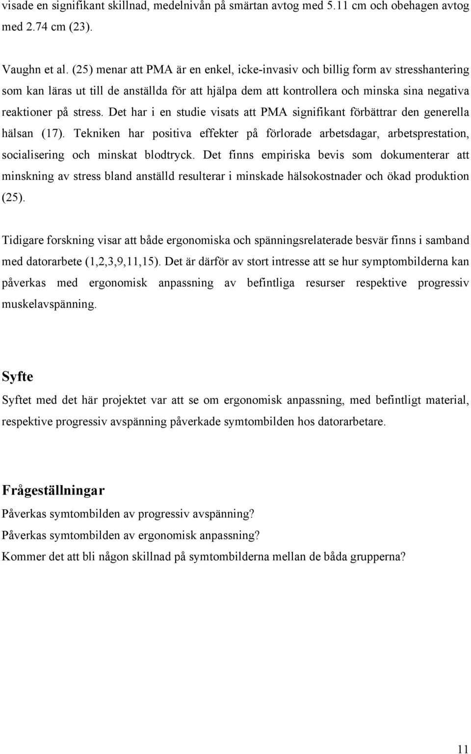 Det har i en studie visats att PMA signifikant förbättrar den generella hälsan (17). Tekniken har positiva effekter på förlorade arbetsdagar, arbetsprestation, socialisering och minskat blodtryck.