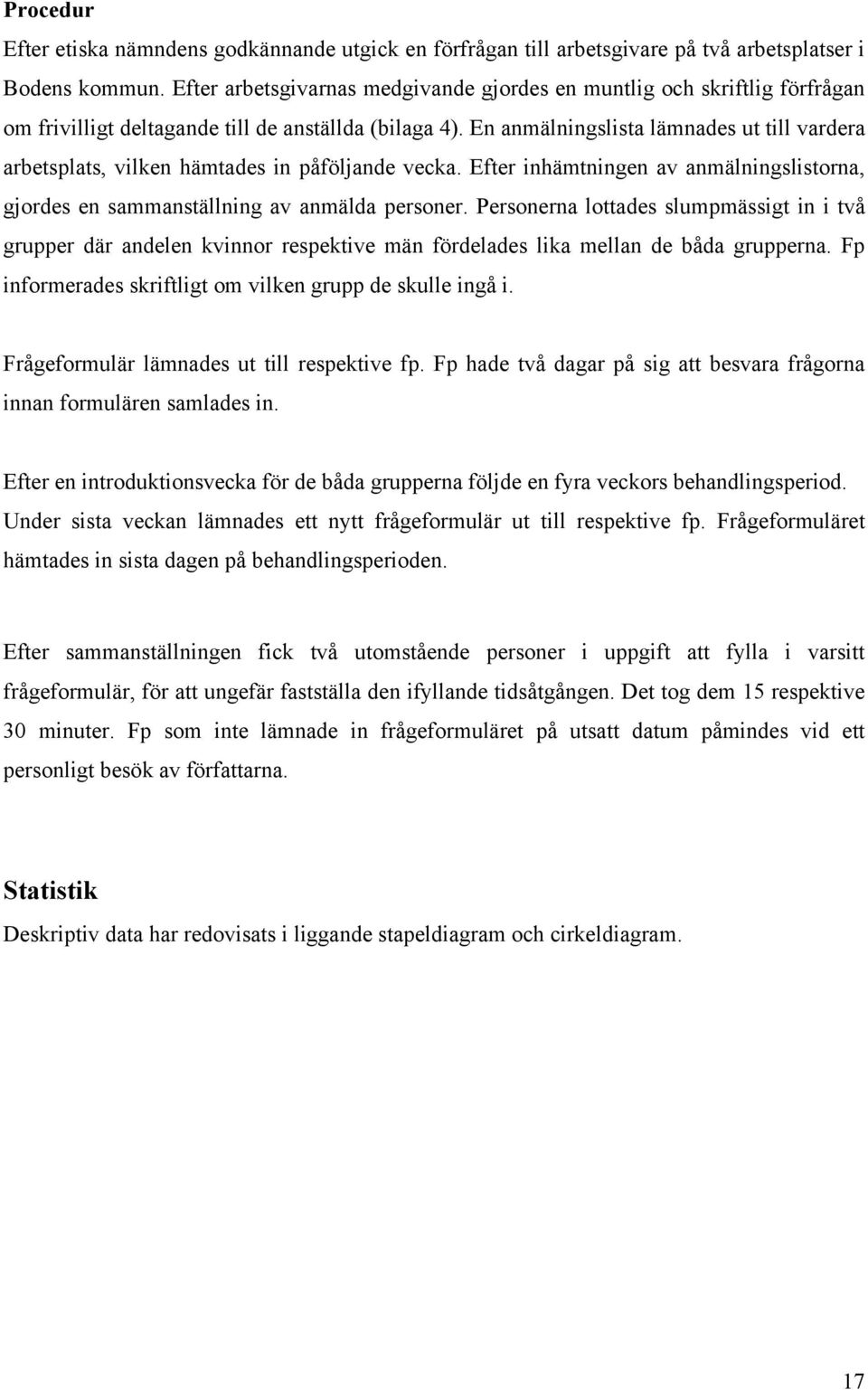 En anmälningslista lämnades ut till vardera arbetsplats, vilken hämtades in påföljande vecka. Efter inhämtningen av anmälningslistorna, gjordes en sammanställning av anmälda personer.