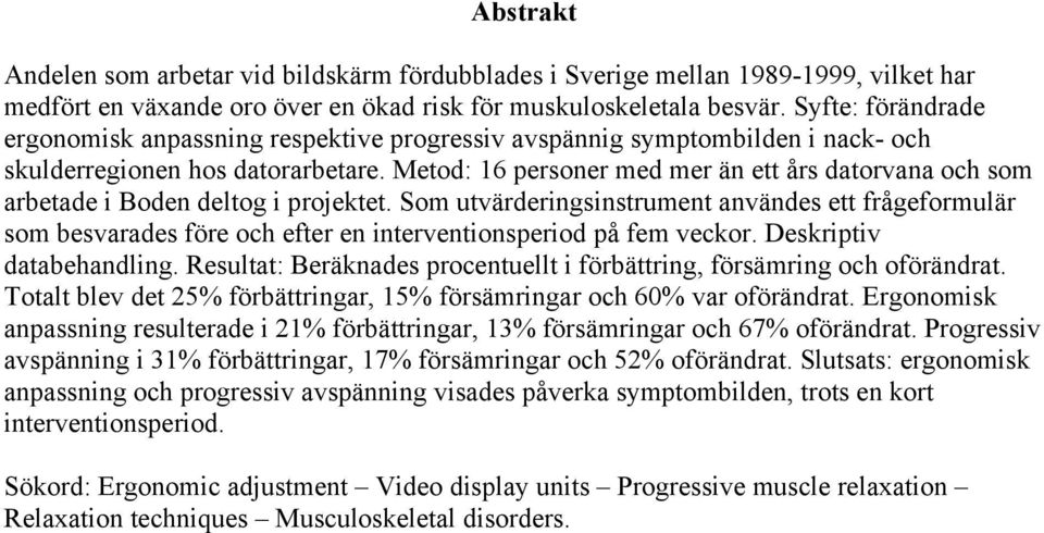 Metod: 16 personer med mer än ett års datorvana och som arbetade i Boden deltog i projektet.