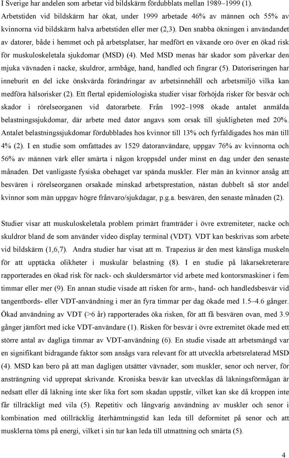 Den snabba ökningen i användandet av datorer, både i hemmet och på arbetsplatser, har medfört en växande oro över en ökad risk för muskuloskeletala sjukdomar (MSD) (4).