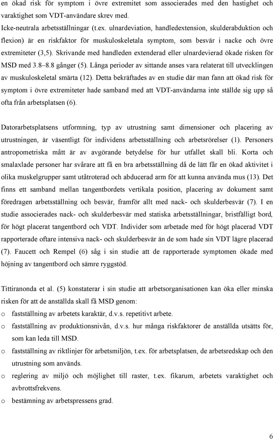 Detta bekräftades av en studie där man fann att ökad risk för symptom i övre extremiteter hade samband med att VDT-användarna inte ställde sig upp så ofta från arbetsplatsen (6).