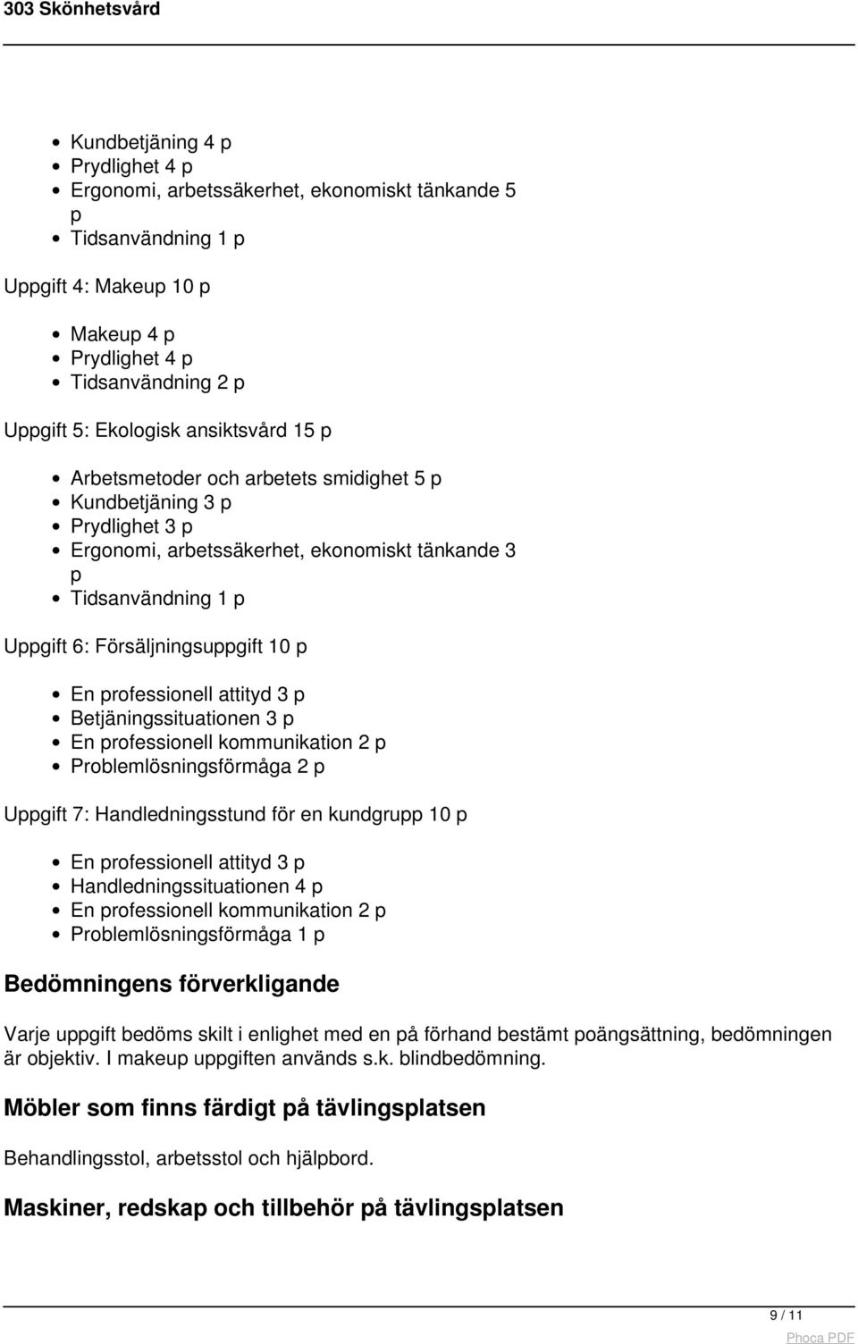 professionell attityd 3 p Betjäningssituationen 3 p En professionell kommunikation 2 p Problemlösningsförmåga 2 p Uppgift 7: Handledningsstund för en kundgrupp 10 p En professionell attityd 3 p