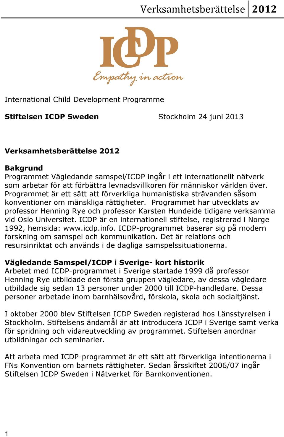 Programmet har utvecklats av professor Henning Rye och professor Karsten Hundeide tidigare verksamma vid Oslo Universitet. ICDP är en internationell stiftelse, registrerad i Norge 1992, hemsida: www.