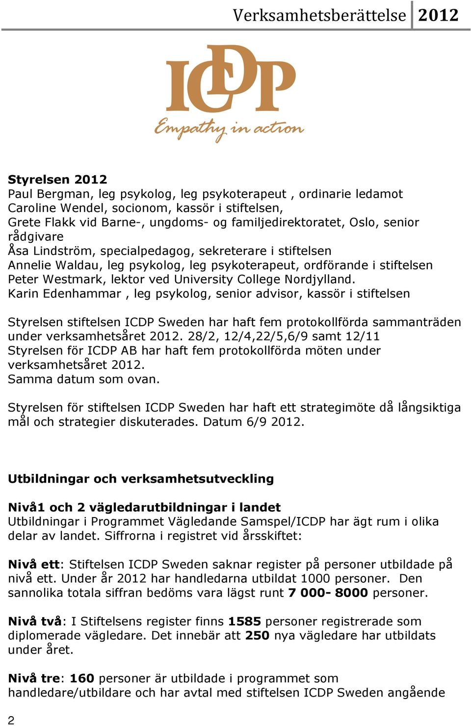 Karin Edenhammar, leg psykolog, senior advisor, kassör i stiftelsen Styrelsen stiftelsen ICDP Sweden har haft fem protokollförda sammanträden under verksamhetsåret 2012.