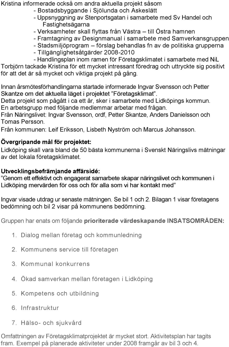 Tillgänglighetsåtgärder 2008-2010 - Handlingsplan inom ramen för Företagsklimatet i samarbete med NiL Torbjörn tackade Kristina för ett mycket intressant föredrag och uttryckte sig positivt för att