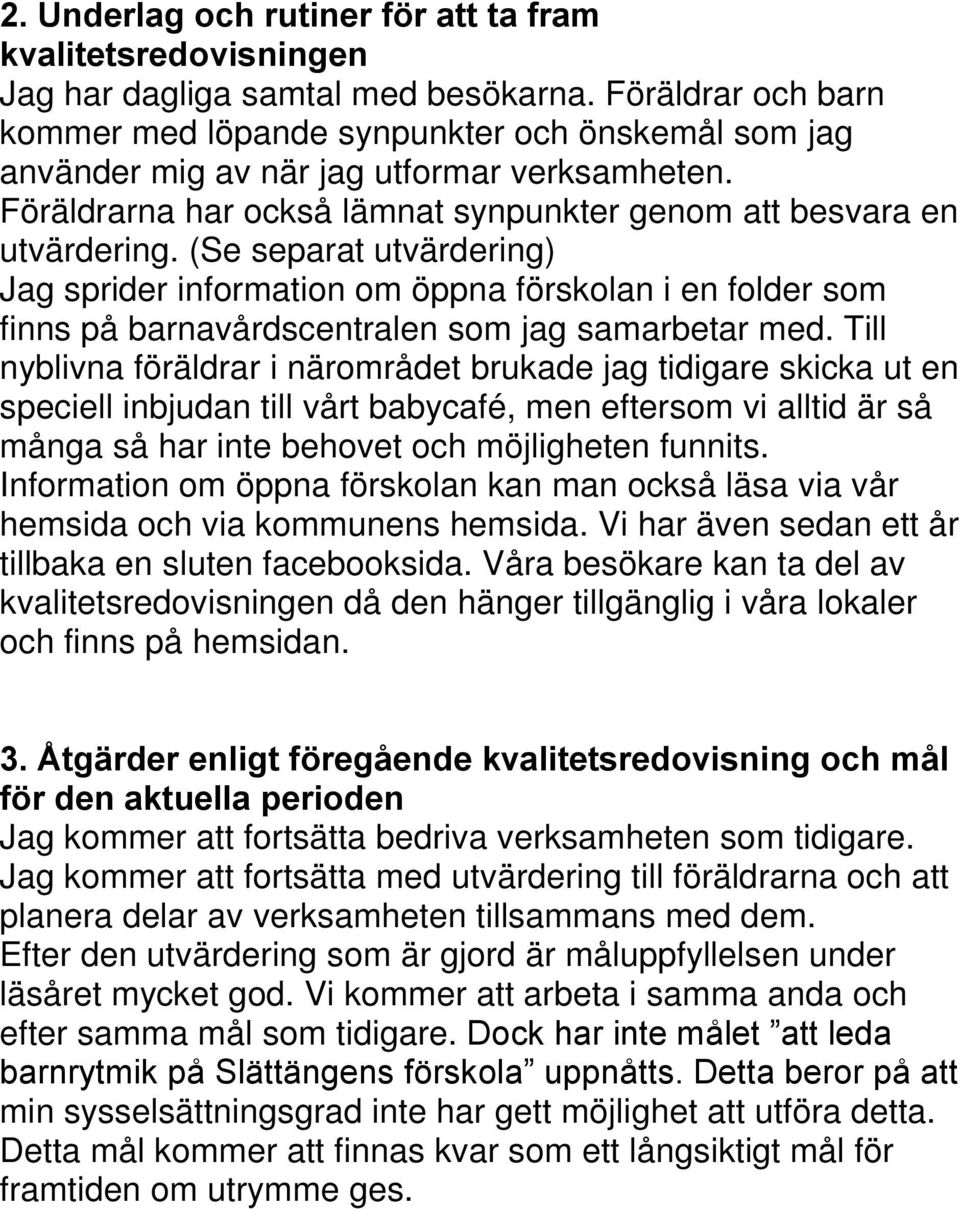 (Se separat utvärdering) Jag sprider information om öppna förskolan i en folder som finns på barnavårdscentralen som jag samarbetar med.