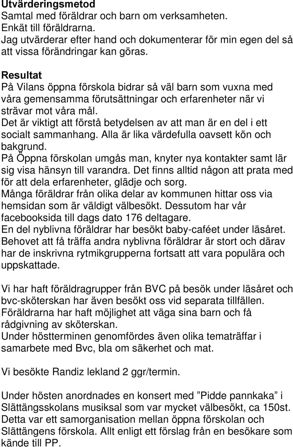 Det är viktigt att förstå betydelsen av att man är en del i ett socialt sammanhang. Alla är lika värdefulla oavsett kön och bakgrund.