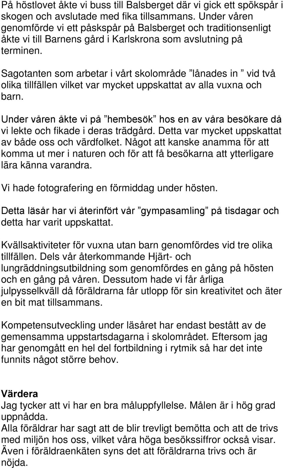 Sagotanten som arbetar i vårt skolområde lånades in vid två olika tillfällen vilket var mycket uppskattat av alla vuxna och barn.