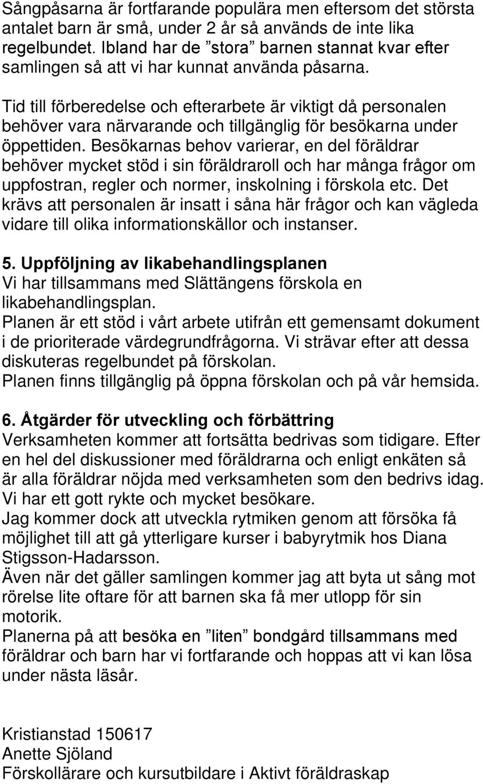 Tid till förberedelse och efterarbete är viktigt då personalen behöver vara närvarande och tillgänglig för besökarna under öppettiden.