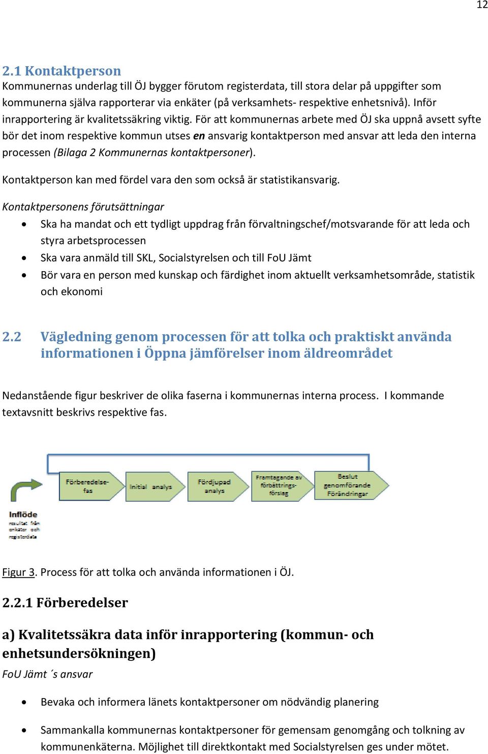 För att kommunernas arbete med ÖJ ska uppnå avsett syfte bör det inom respektive kommun utses en ansvarig kontaktperson med ansvar att leda den interna processen (Bilaga 2 Kommunernas