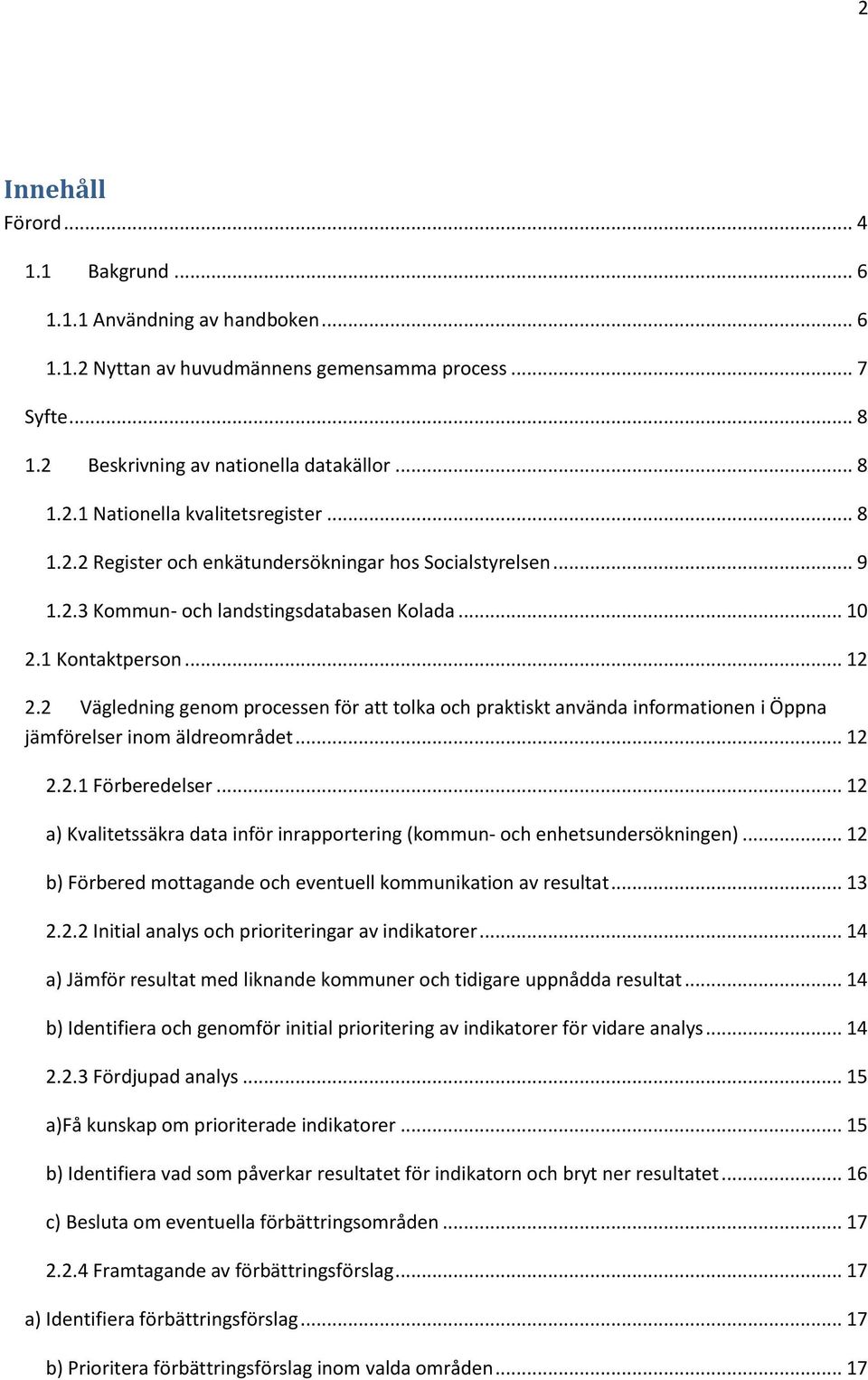 2 Vägledning genom processen för att tolka och praktiskt använda informationen i Öppna jämförelser inom äldreområdet... 12 2.2.1 Förberedelser.