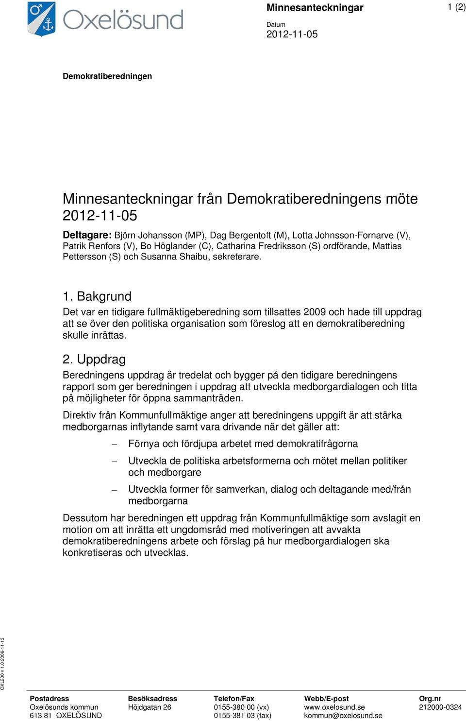 Bakgrund Det var en tidigare fullmäktigeberedning som tillsattes 20